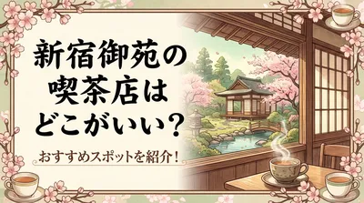 新宿御苑の喫茶店はどこがいい？