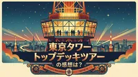 東京タワー トップデッキツアーの感想は？