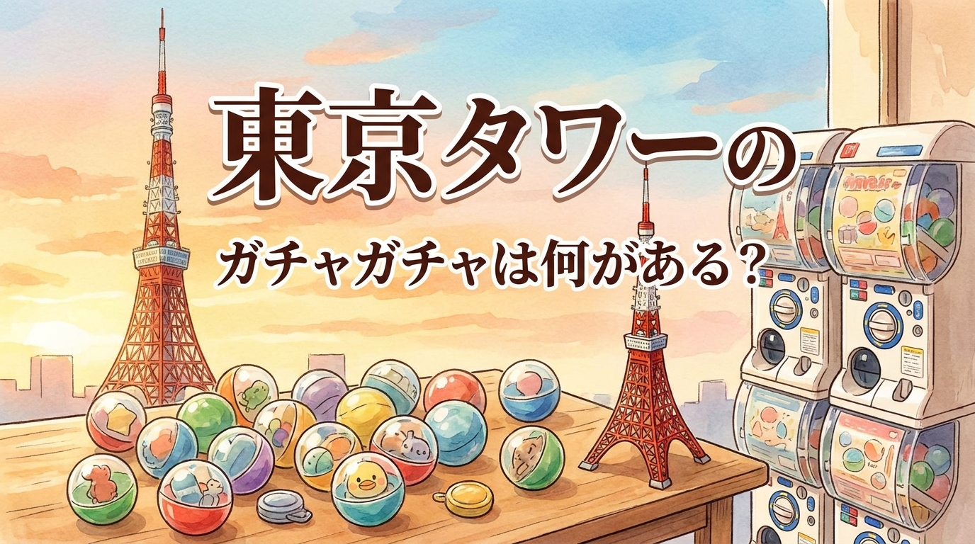 東京タワーのガチャガチャは何がある？