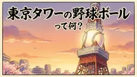 東京タワーの野球ボールって何？