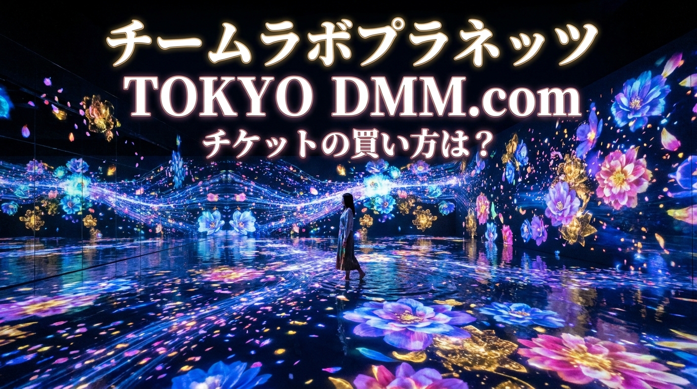 チームラボプラネッツ TOKYO DMM.comチケットの買い方は？