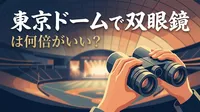 東京ドームで双眼鏡は何倍がいい？