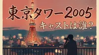 東京タワー 2005 キャストは誰？