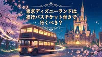 東京ディズニーランドは夜行バスチケット付きで行くべき？