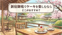 新宿御苑でケーキを楽しむならどこがおすすめ？