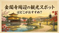金閣寺周辺の観光スポットはどこがおすすめ？